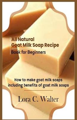 Book cover for All Natural Goat Milk Soap Recipe Book for Beginners