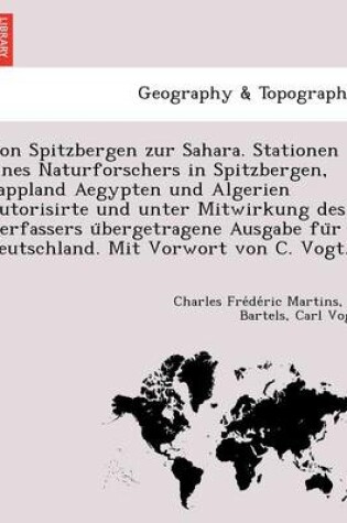 Cover of Von Spitzbergen Zur Sahara. Stationen Eines Naturforschers in Spitzbergen, Lappland Aegypten Und Algerien Autorisirte Und Unter Mitwirkung Des Verfassers U Bergetragene Ausgabe Fu R Deutschland. Mit Vorwort Von C. Vogt.