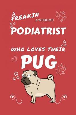 Book cover for A Freakin Awesome Podiatrist Who Loves Their Pug