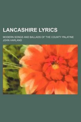 Cover of Lancashire Lyrics; Modern Songs and Ballads of the County Palatine