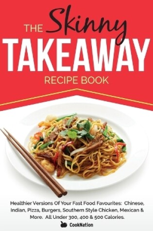 Cover of The Skinny Takeaway Recipe Book Healthier Versions of Your Fast Food Favourites