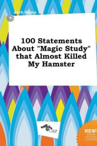 Cover of 100 Statements about Magic Study That Almost Killed My Hamster