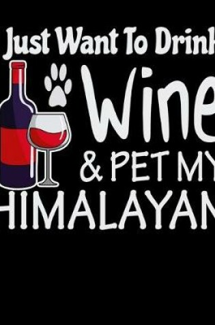 Cover of I Just Want to Drink Wine & Pet My Himalayan