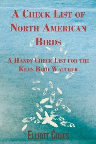 Cover of A Check List of North American Birds - A Handy Check List for the Keen Bird Watcher