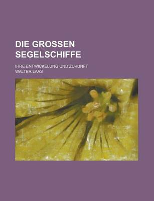 Book cover for Die Grossen Segelschiffe; Ihre Entwickelung Und Zukunft