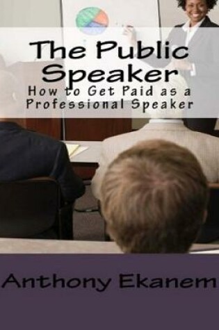 Cover of The Public Speaker: How to Get Paid As a Professional Speaker