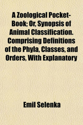 Cover of A Zoological Pocket-Book; Or, Synopsis of Animal Classification. Comprising Definitions of the Phyla, Classes, and Orders, with Explanatory Remarks and Tables