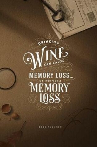 Cover of Drinking Wine can cause Memory Loss... or even worse Memory Loss 2020 Planner