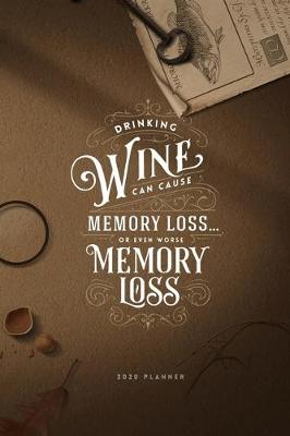 Book cover for Drinking Wine can cause Memory Loss... or even worse Memory Loss 2020 Planner