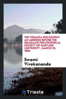 Book cover for The Vedanta philosophy. An address before the Graduate philosophical society of Harvard university, March 25, 1896