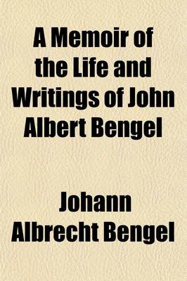 Book cover for A Memoir of the Life and Writings of John Albert Bengel; Prelate of Wurtemberg