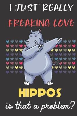 Book cover for I Just Really Freaking Love Hippos. Is That A Problem?