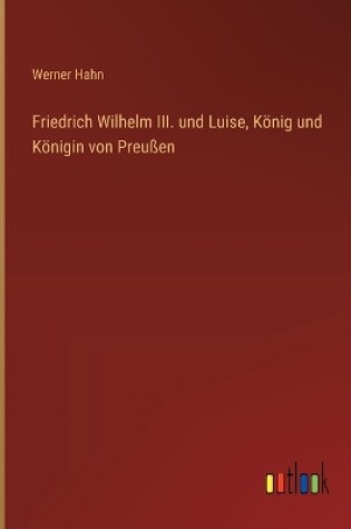 Cover of Friedrich Wilhelm III. und Luise, König und Königin von Preußen