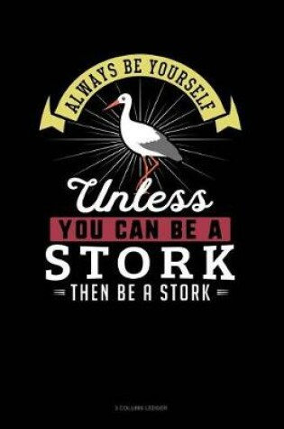 Cover of Always Be Yourself Unless You Can Be a Stork Then Be a Stork