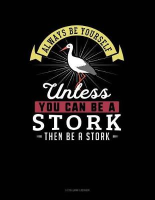 Cover of Always Be Yourself Unless You Can Be a Stork Then Be a Stork