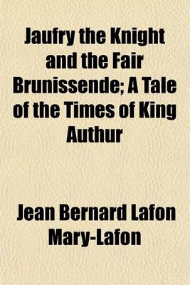 Book cover for Jaufry the Knight and the Fair Brunissende; A Tale of the Times of King Authur