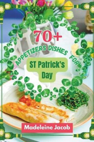 Cover of 70+ Appetizers Dishes For St Patrick's Day