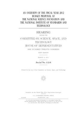 Book cover for An overview of the fiscal year 2012 budget proposal at the National Science Foundation and the National Institute of Standards and Technology