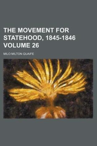 Cover of The Movement for Statehood, 1845-1846 Volume 26