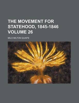 Book cover for The Movement for Statehood, 1845-1846 Volume 26