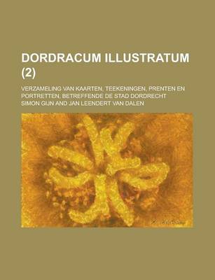 Book cover for Dordracum Illustratum; Verzameling Van Kaarten, Teekeningen, Prenten En Portretten, Betreffende de Stad Dordrecht (2)