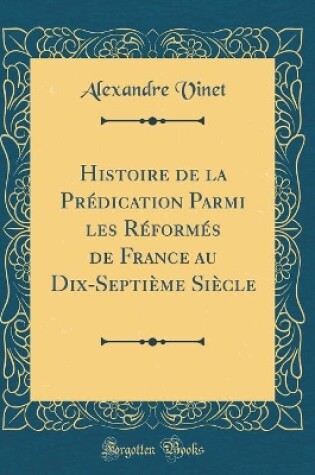 Cover of Histoire de la Predication Parmi Les Reformes de France Au Dix-Septieme Siecle (Classic Reprint)