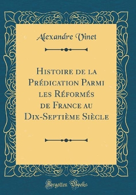 Book cover for Histoire de la Predication Parmi Les Reformes de France Au Dix-Septieme Siecle (Classic Reprint)