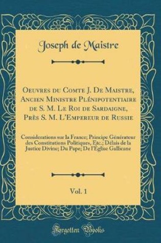 Cover of Oeuvres Du Comte J. de Maistre, Ancien Ministre Plénipotentiaire de S. M. Le Roi de Sardaigne, Près S. M. l'Empereur de Russie, Vol. 1