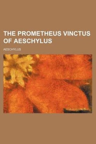 Cover of The Prometheus Vinctus of Aeschylus