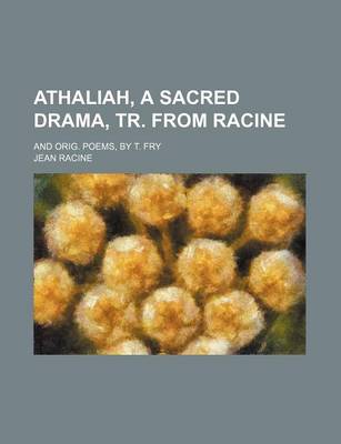 Book cover for Athaliah, a Sacred Drama, Tr. from Racine; And Orig. Poems, by T. Fry