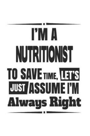 Cover of I'm A Nutritionist To Save Time, Let's Just Assume I'm Always Right