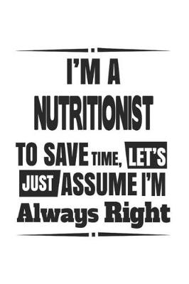 Book cover for I'm A Nutritionist To Save Time, Let's Just Assume I'm Always Right