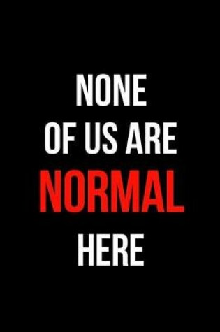 Cover of None of Us Are Normal Here