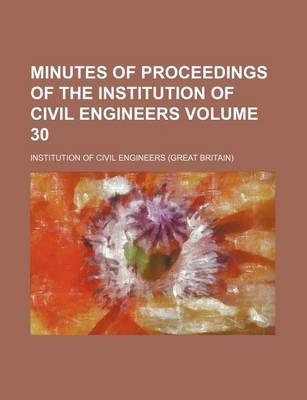 Book cover for Minutes of Proceedings of the Institution of Civil Engineers Volume 30