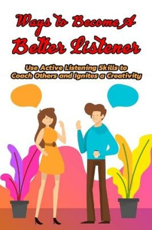 Cover of Ways to Become A Better Listener