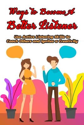 Book cover for Ways to Become A Better Listener