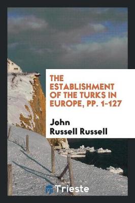 Book cover for The Establishment of the Turks in Europe, Pp. 1-127