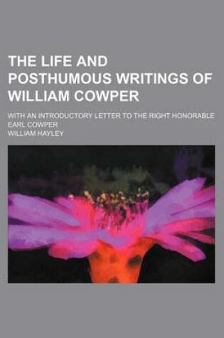 Cover of The Life and Posthumous Writings of William Cowper (Volume 1); With an Introductory Letter to the Right Honorable Earl Cowper