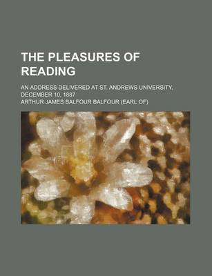 Book cover for The Pleasures of Reading; An Address Delivered at St. Andrews University, December 10, 1887