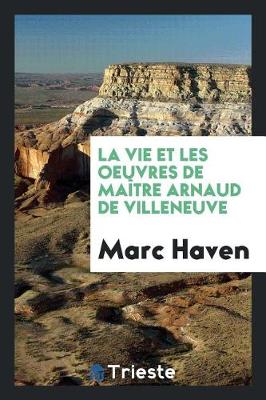 Book cover for La Vie Et Les Oeuvres de Maitre Arnaud de Villeneuve