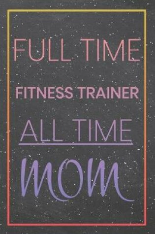 Cover of Full Time Fitness Trainer All Time Mom