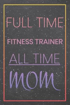 Book cover for Full Time Fitness Trainer All Time Mom