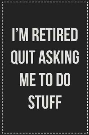 Cover of I'm Retired Quit Asking Me to Do Stuff