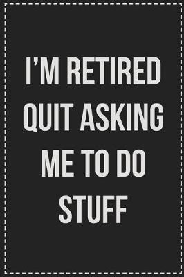 Book cover for I'm Retired Quit Asking Me to Do Stuff