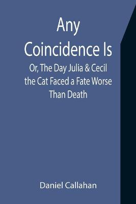 Book cover for Any Coincidence Is; Or, The Day Julia & Cecil the Cat Faced a Fate Worse Than Death