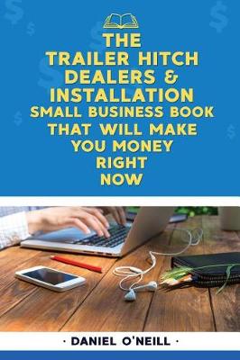 Book cover for The Trailer Hitch Dealers & Installation Small Business Book That Will Make You Money Right Now