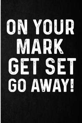 Book cover for On Your Mark Get Set Go Away!