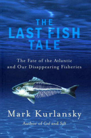 Cover of Last Fish Tale, The The Fate of the Atlantic and our Disappearing