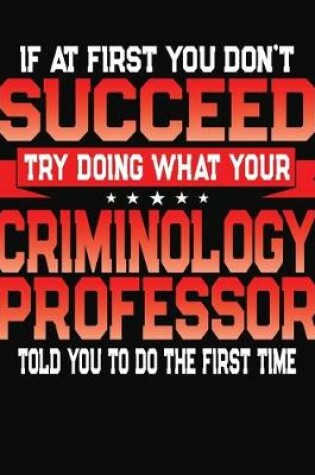 Cover of If At First You Don't Succeed Try Doing What Your Criminology Professor Told You To Do The First Time