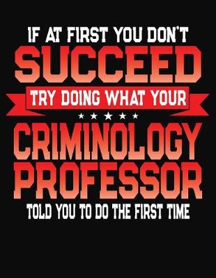 Book cover for If At First You Don't Succeed Try Doing What Your Criminology Professor Told You To Do The First Time